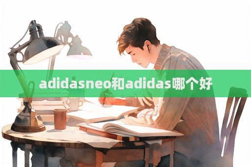 adidasneo和adidas哪個好