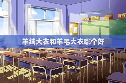 羊絨大衣和羊毛大衣哪個好